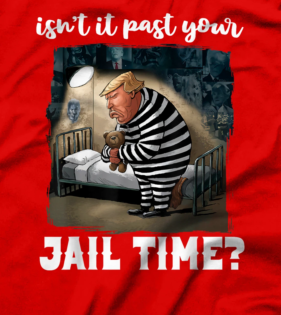 Isn't It Past Your Jail Time? Funny Comedy Anti-Trump Quote T-Shirt