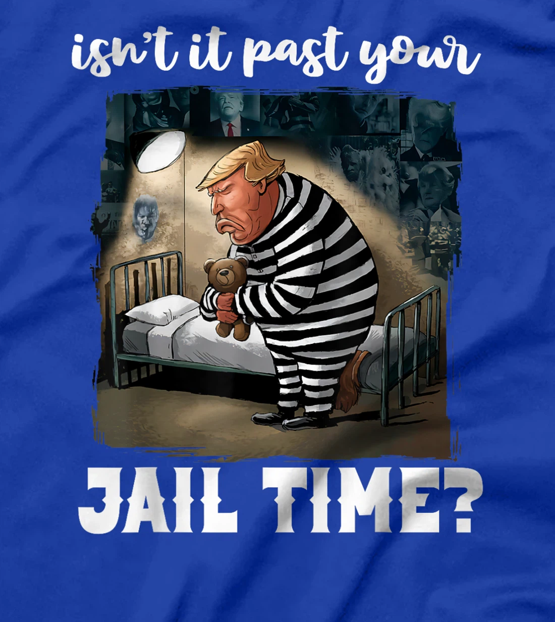 Isn't It Past Your Jail Time? Funny Comedy Anti-Trump Quote T-Shirt