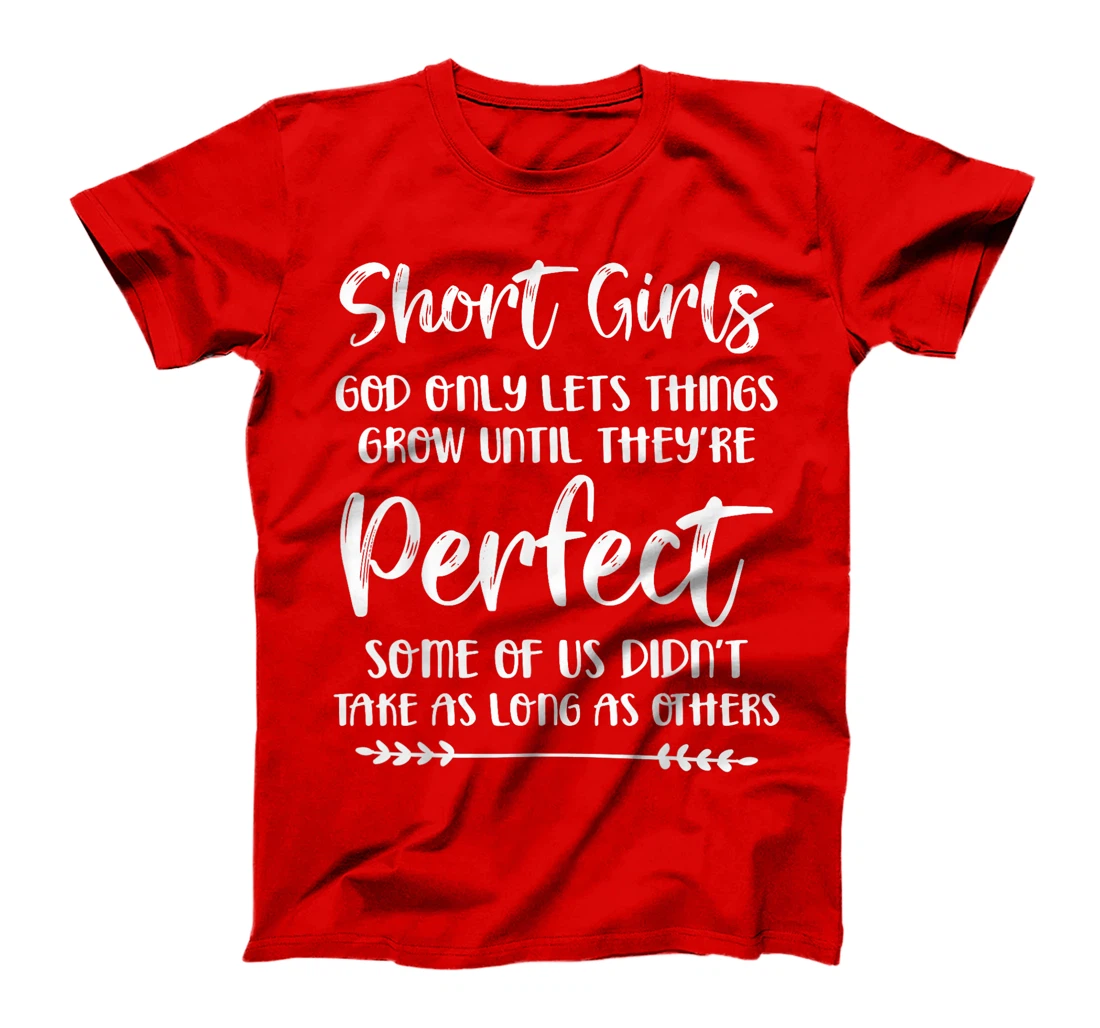 Short Girls God Only Lets Things Grow Until They're Perfect T-Shirt