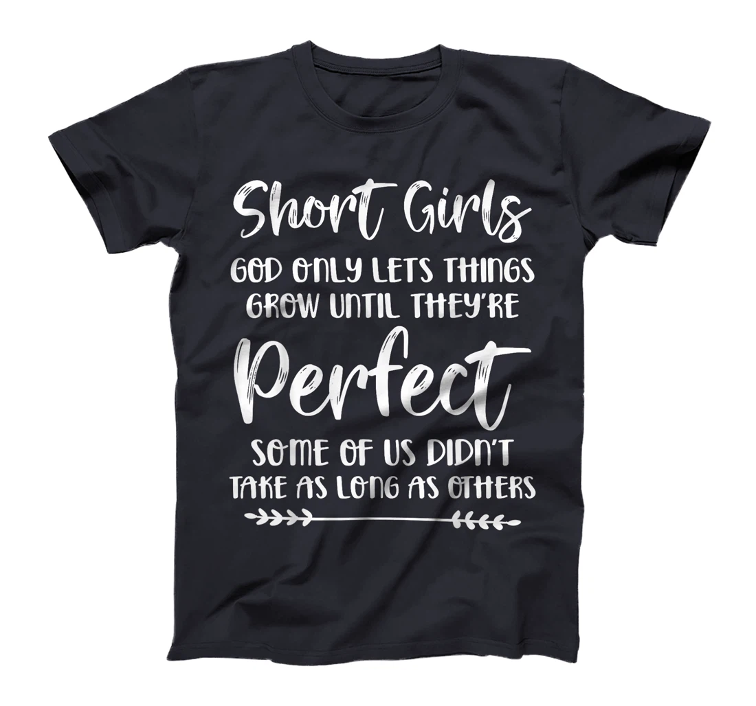 Short Girls God Only Lets Things Grow Until They're Perfect T-Shirt