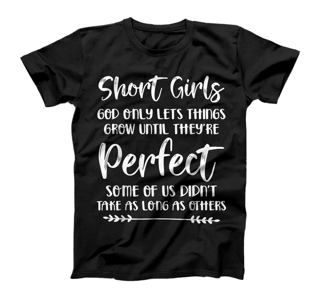 Short Girls God Only Lets Things Grow Until They're Perfect T-Shirt