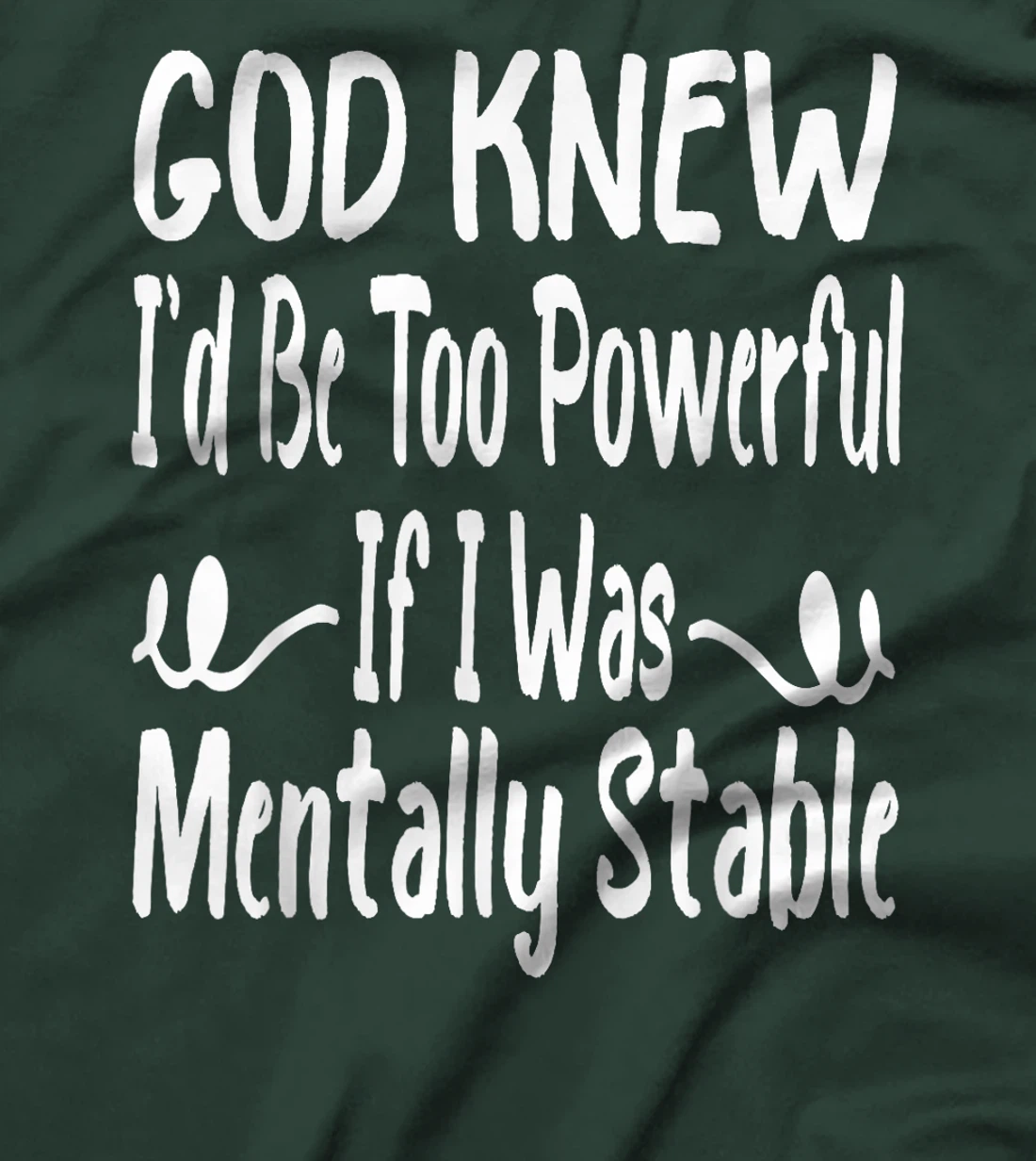 Funny God Knew I'd Be Too Powerful If I Was Mentally Stable T-Shirt