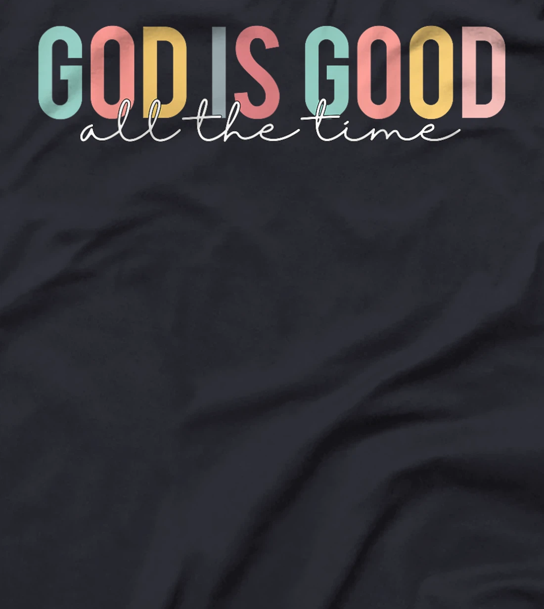 God Is Good All The Time Christian Faith Worship Men Women T-Shirt