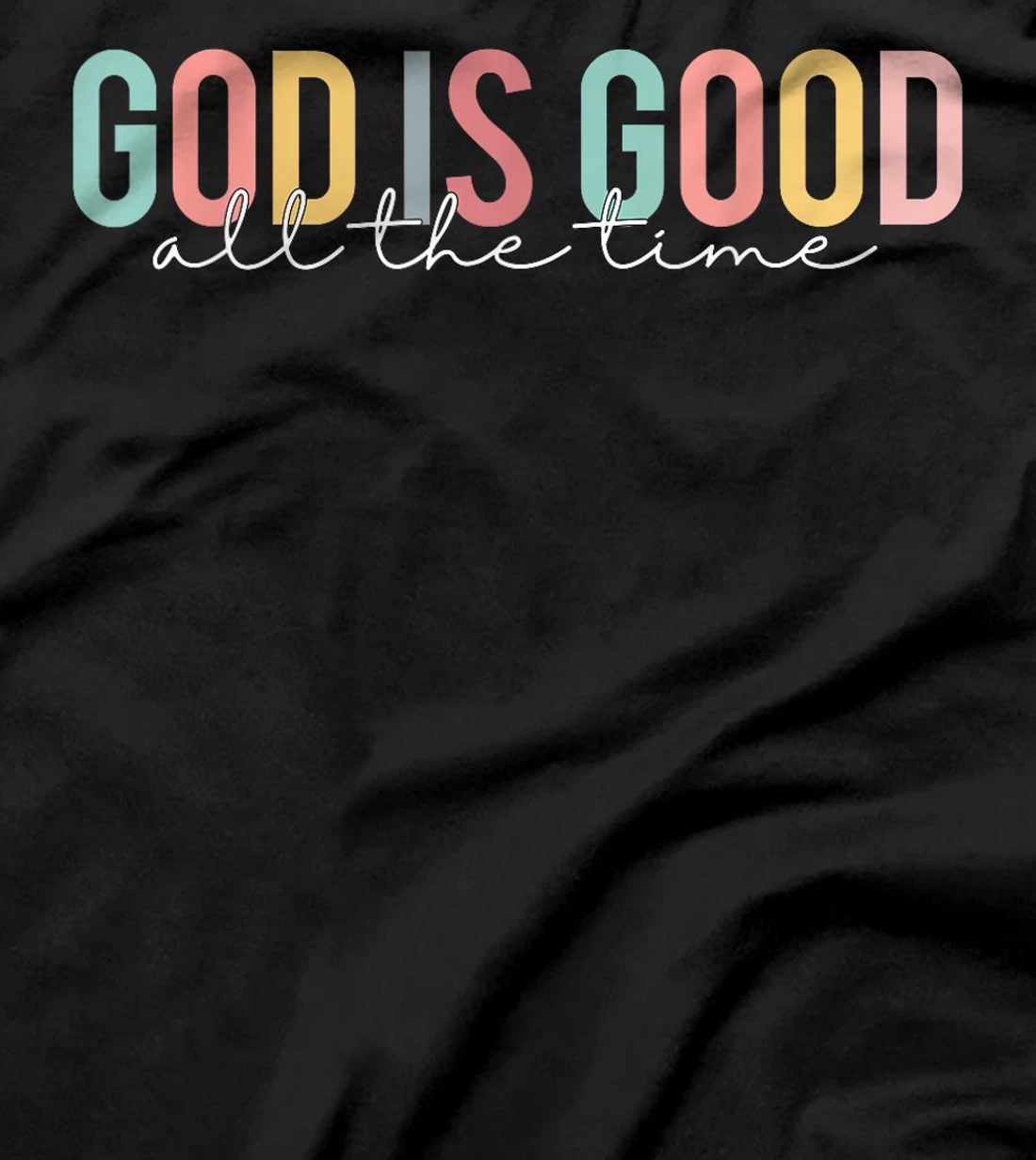 God Is Good All The Time Christian Faith Worship Men Women T-Shirt