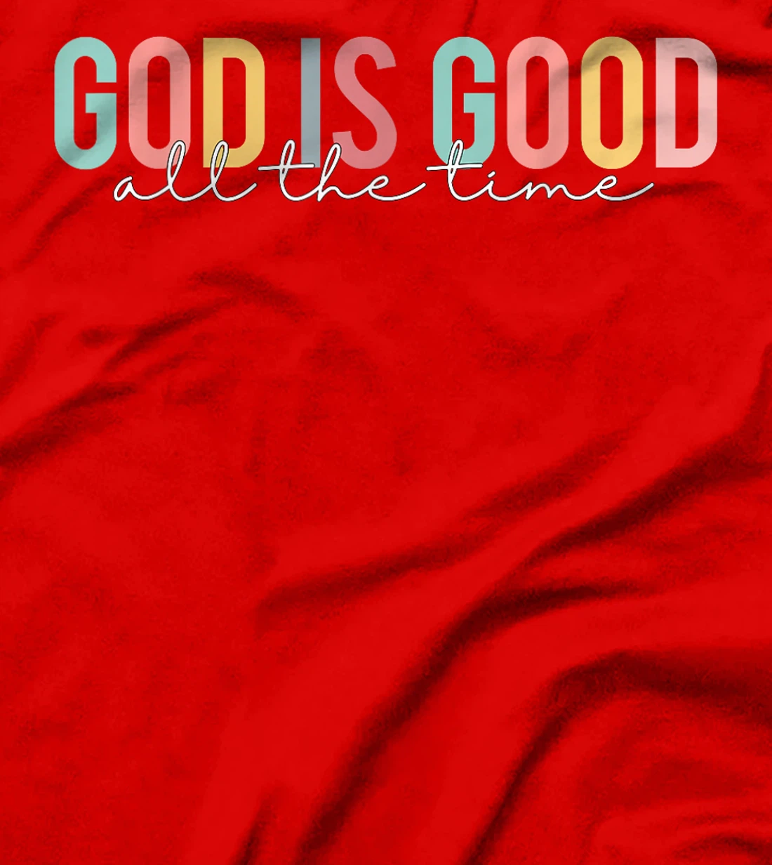 God Is Good All The Time Christian Faith Worship Men Women T-Shirt