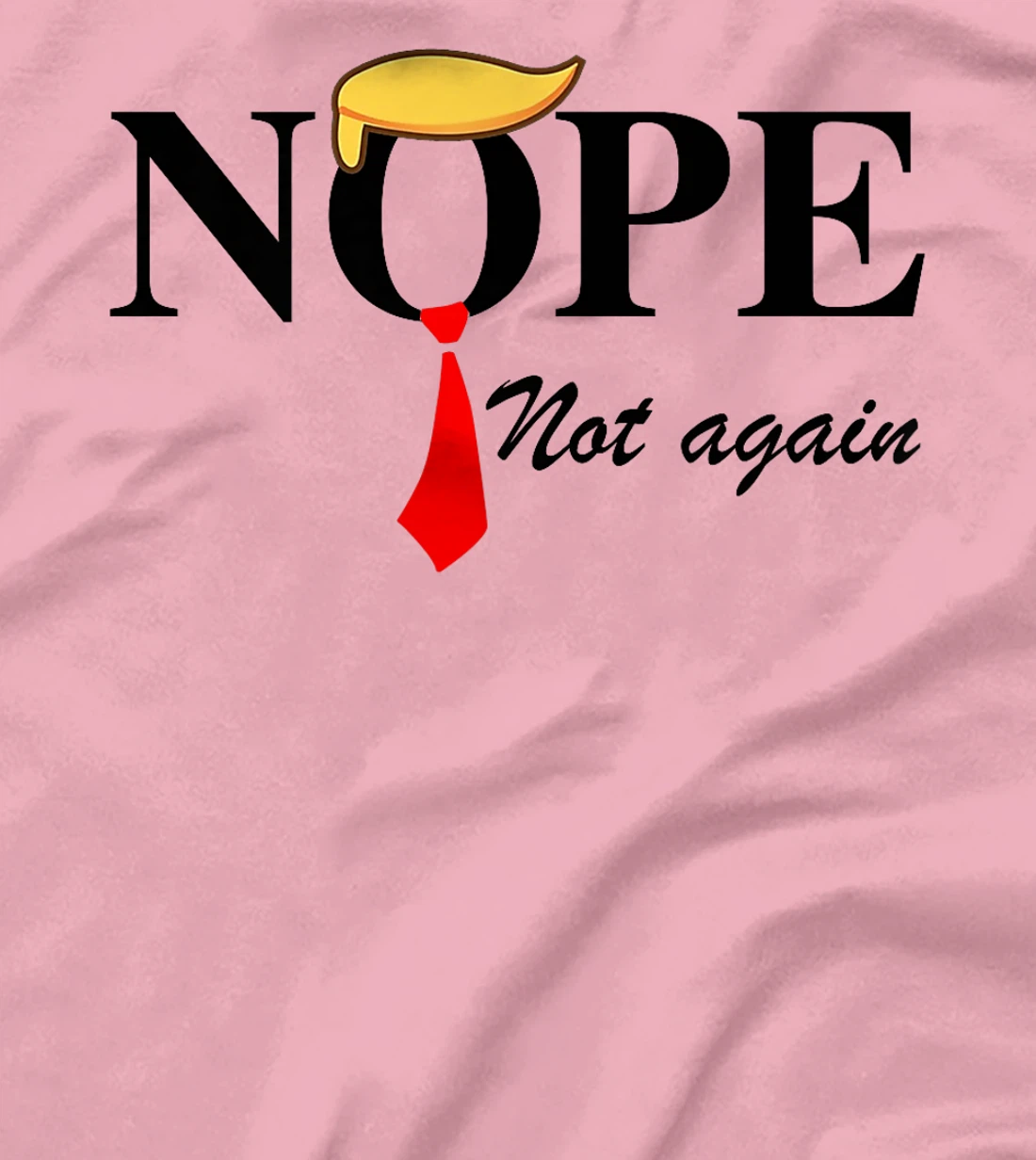 Womens Nope Not Again Funny Trump Apparel Nope Not Again Trump T-Shirt