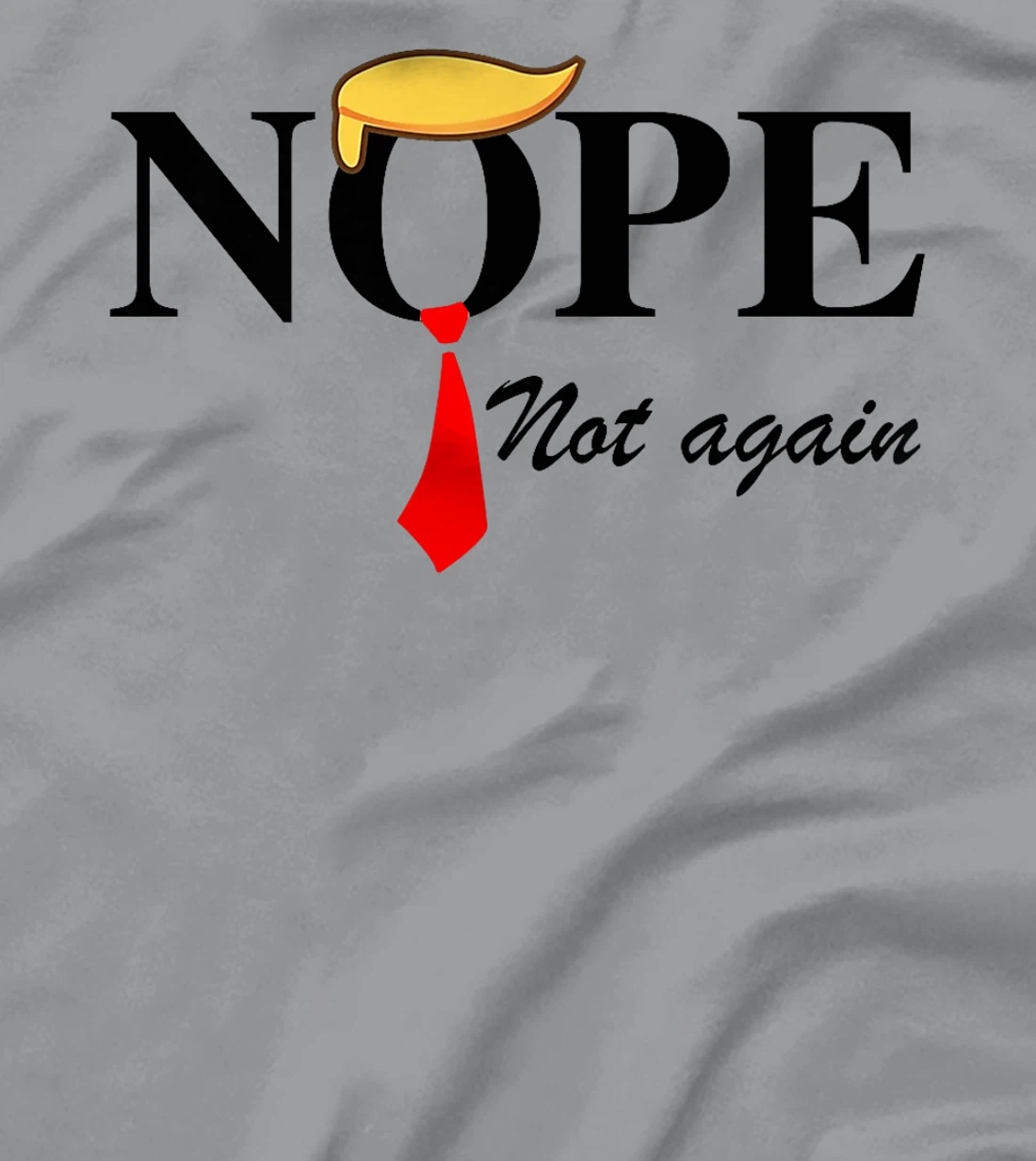Womens Nope Not Again Funny Trump Apparel Nope Not Again Trump T-Shirt