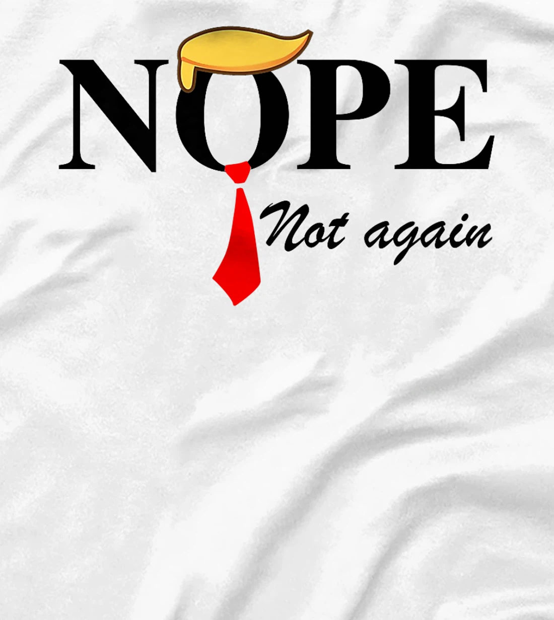 Womens Nope Not Again Funny Trump Apparel Nope Not Again Trump T-Shirt
