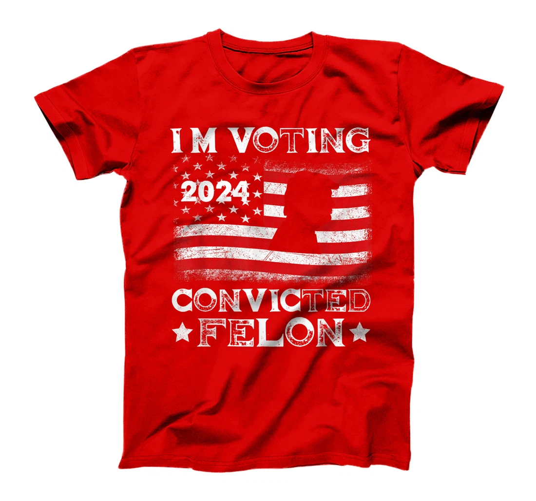 I'm Voting Convicted Felon Funny Pro Trump 2024 T-Shirt