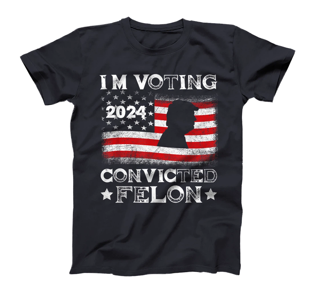 I'm Voting Convicted Felon Funny Pro Trump 2024 T-Shirt