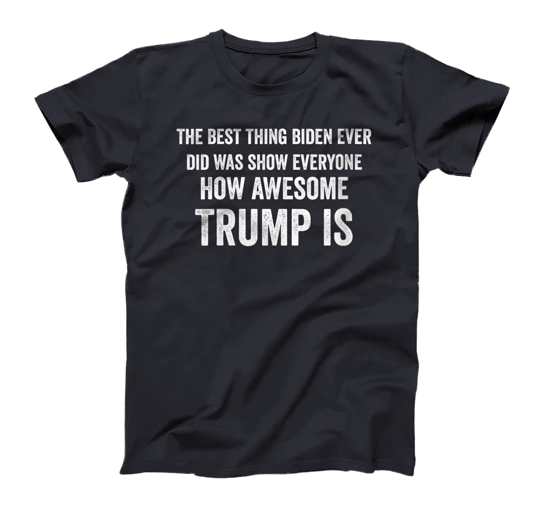 Womens Funny The Best Thing Biden Did Was Show How Awesome Trump Is T-Shirt