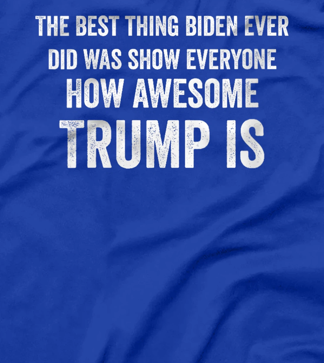 Womens Funny The Best Thing Biden Did Was Show How Awesome Trump Is T-Shirt