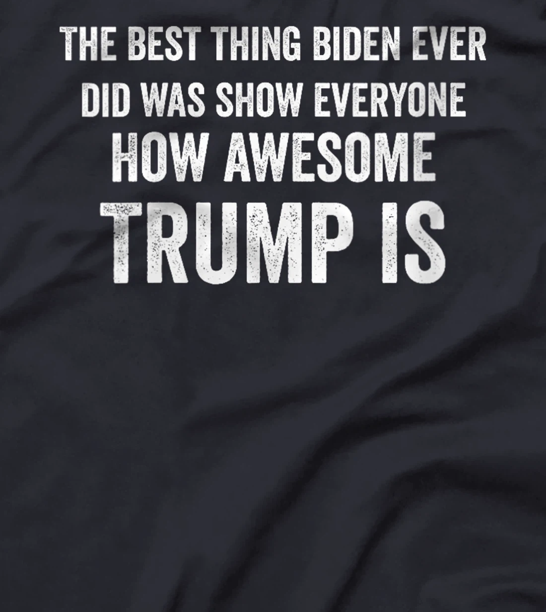 Womens Funny The Best Thing Biden Did Was Show How Awesome Trump Is T-Shirt