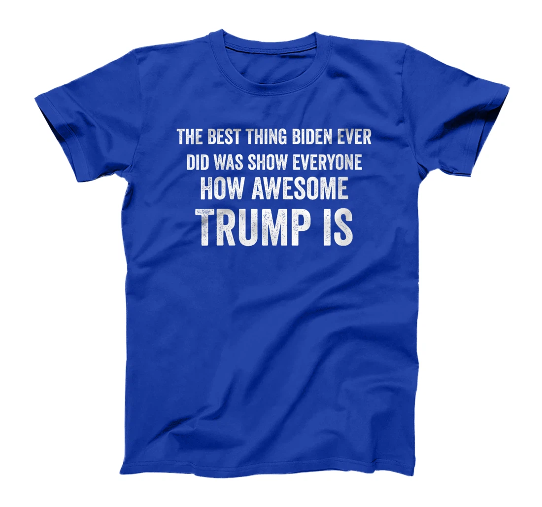 Womens Funny The Best Thing Biden Did Was Show How Awesome Trump Is T-Shirt