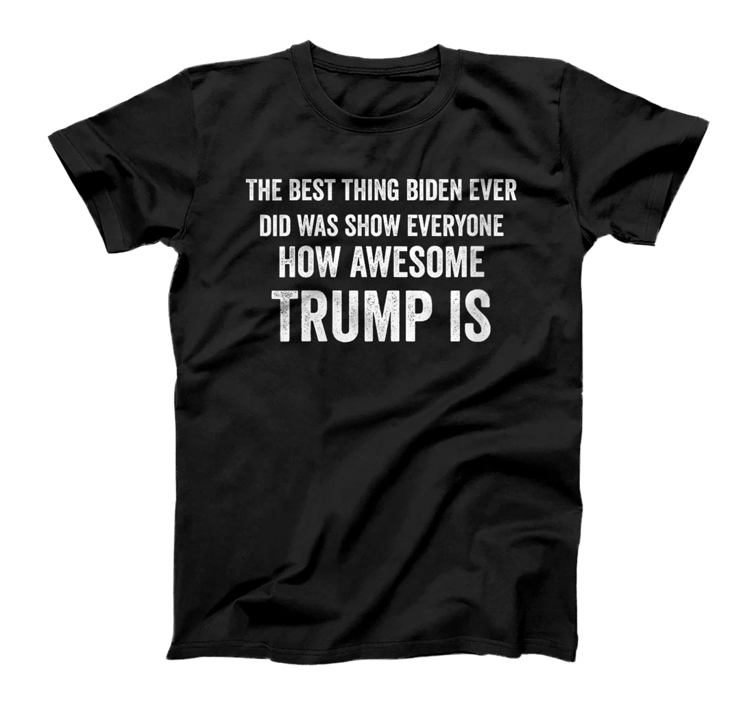Womens Funny The Best Thing Biden Did Was Show How Awesome Trump Is T-Shirt