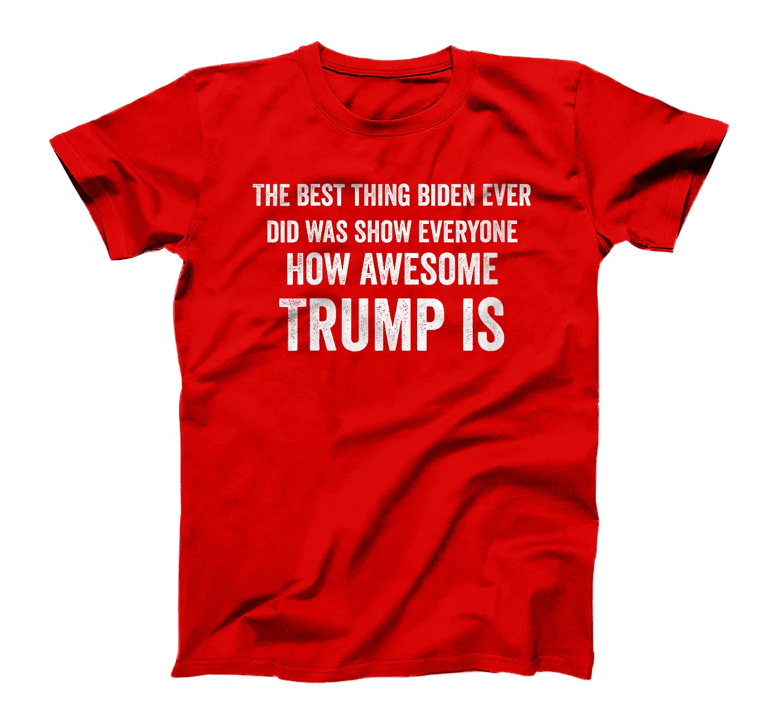 Womens Funny The Best Thing Biden Did Was Show How Awesome Trump Is T-Shirt