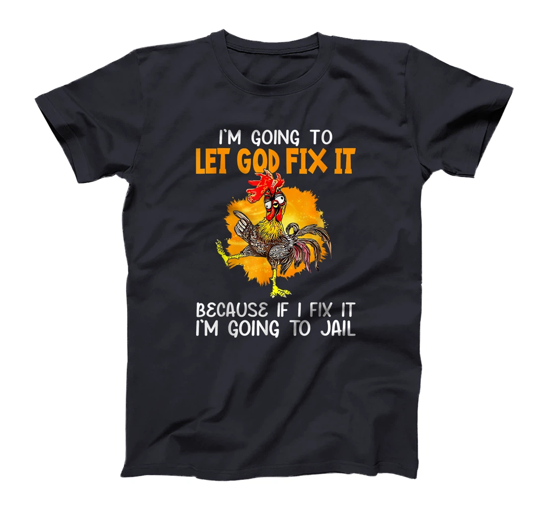 Let God Fix It Because If I Fix It I'm Going To JaiL T-Shirt