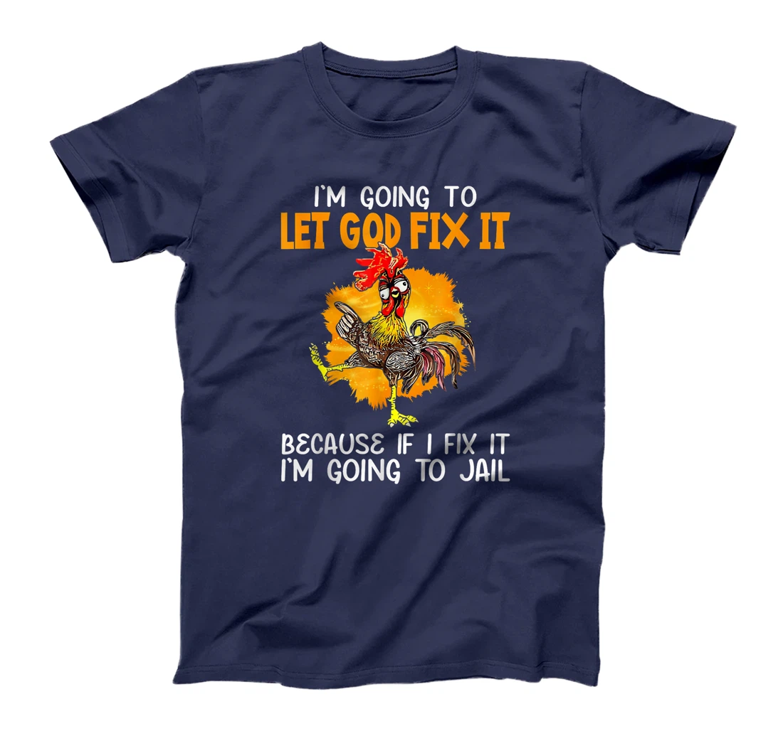 Let God Fix It Because If I Fix It I'm Going To JaiL T-Shirt