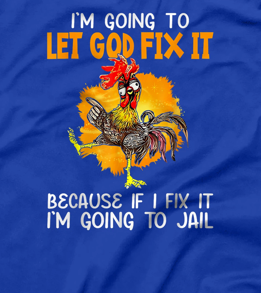 Let God Fix It Because If I Fix It I'm Going To JaiL T-Shirt