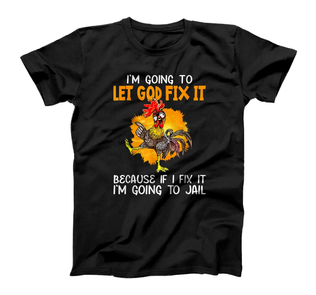 Let God Fix It Because If I Fix It I'm Going To JaiL T-Shirt