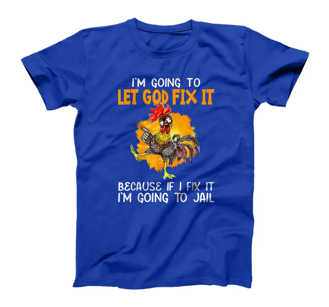 Let God Fix It Because If I Fix It I'm Going To JaiL T-Shirt