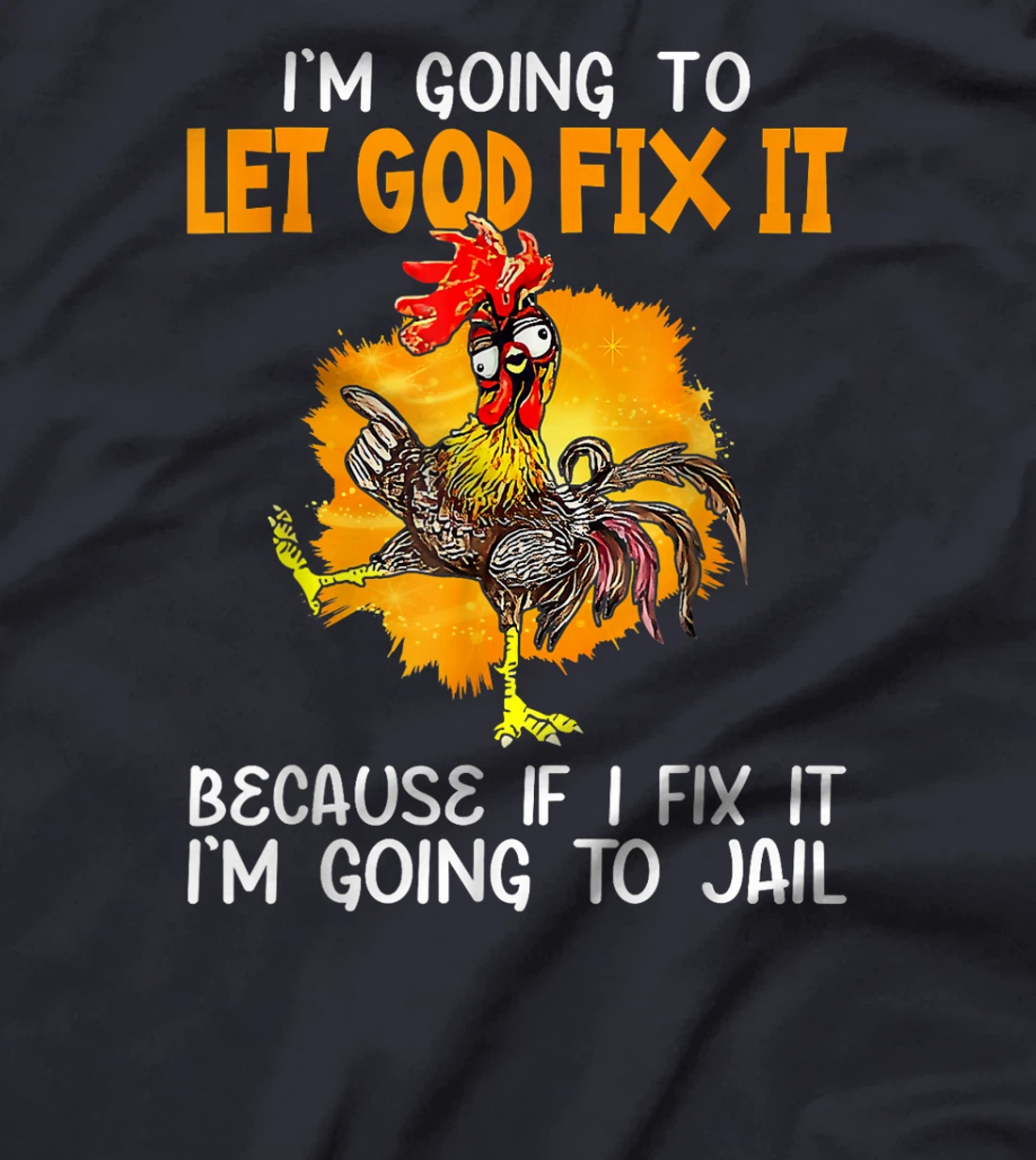 Let God Fix It Because If I Fix It I'm Going To JaiL T-Shirt
