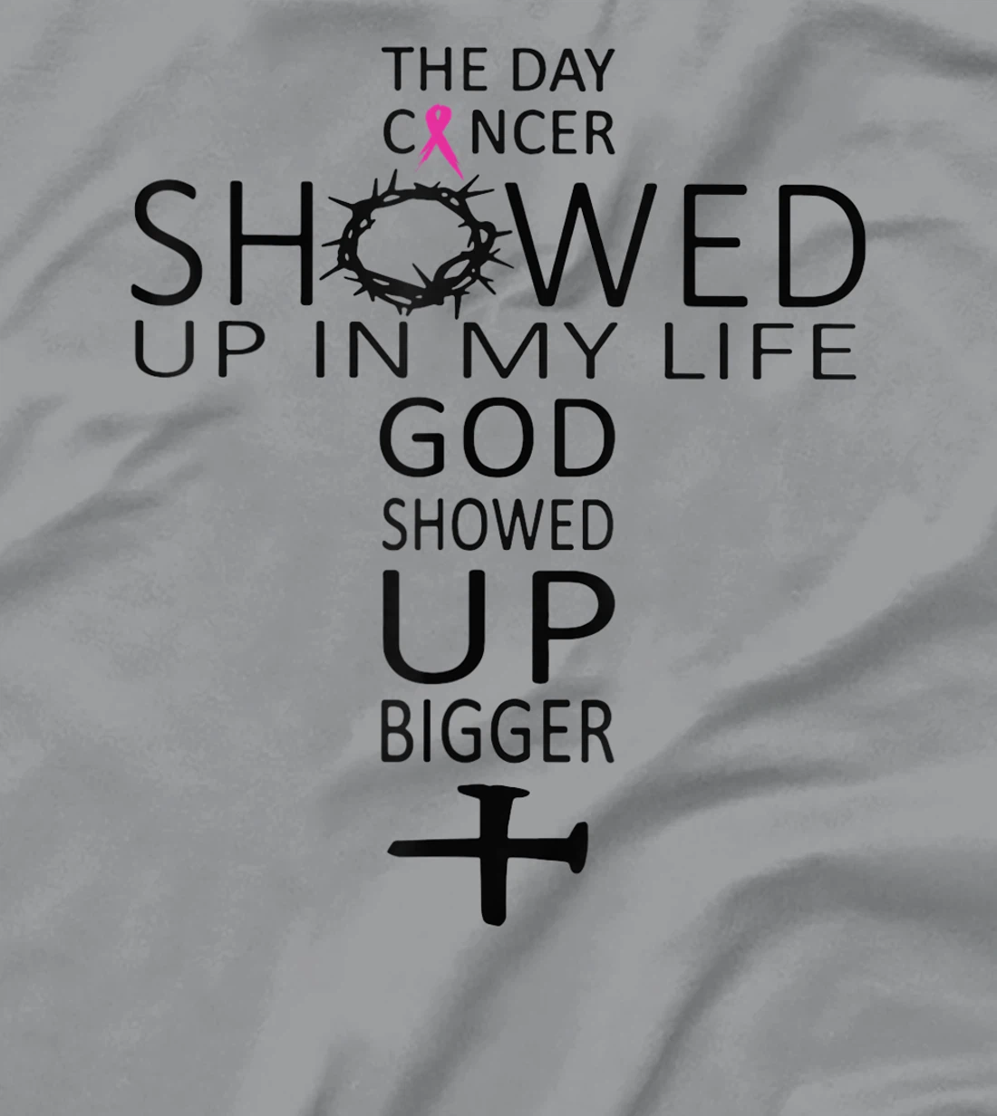 The Day Cancer Showed Up In My Life God Showed Up Bigger T-Shirt