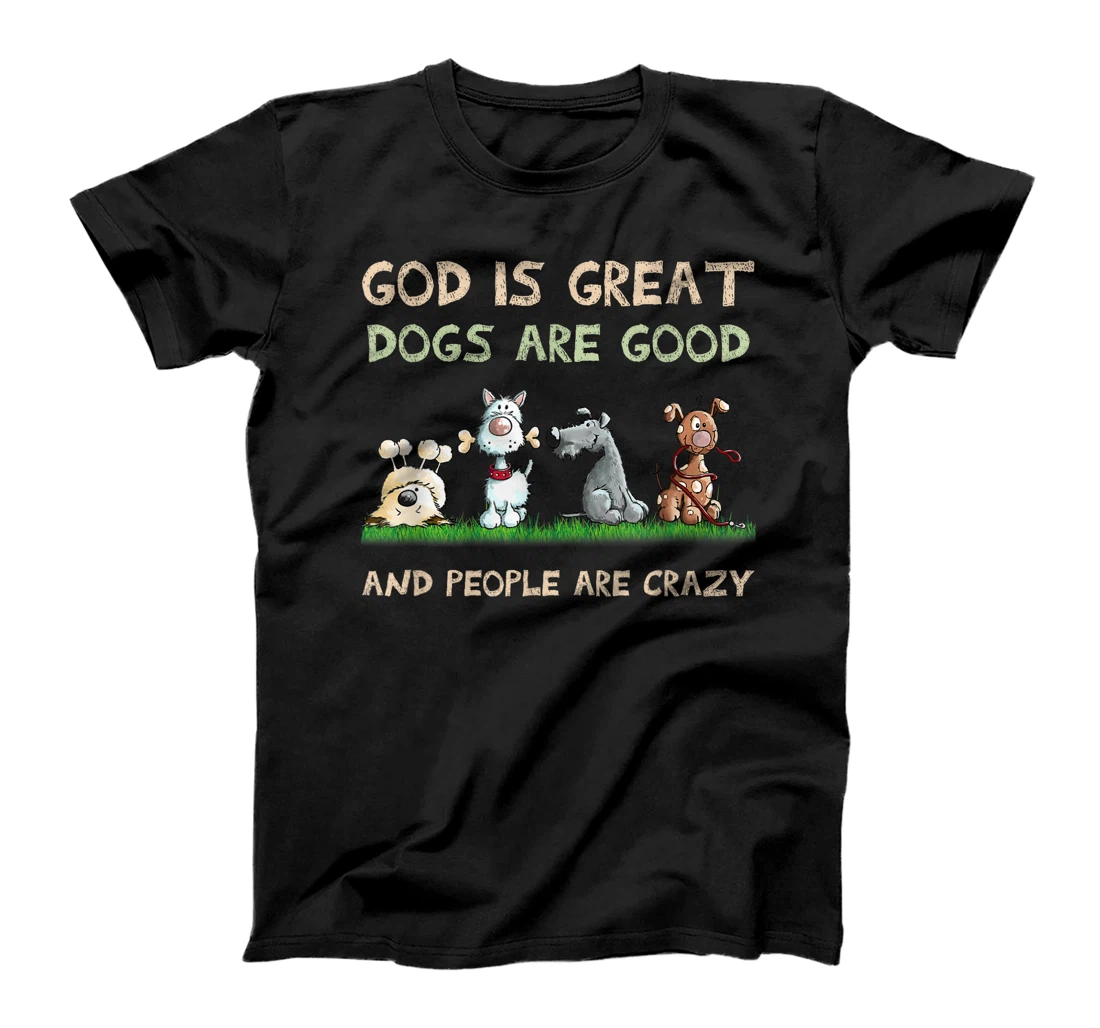 God Is Great Dogs Are Good And People Are Crazy T-Shirt