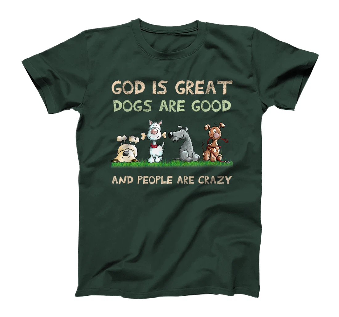 God Is Great Dogs Are Good And People Are Crazy T-Shirt