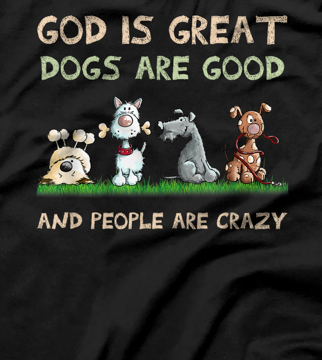 God Is Great Dogs Are Good And People Are Crazy T-Shirt
