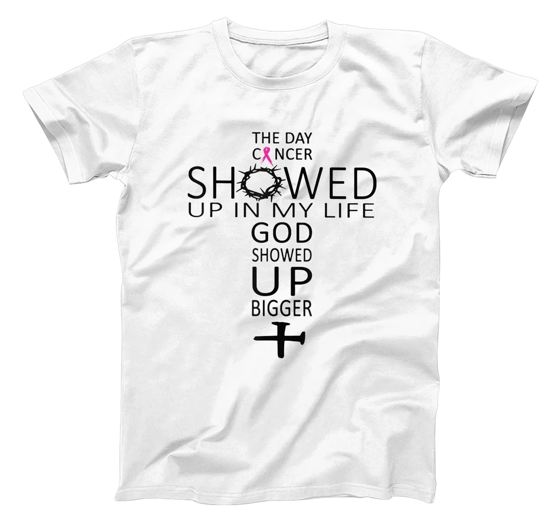 The Day Cancer Showed Up In My Life God Showed Up Bigger T-Shirt