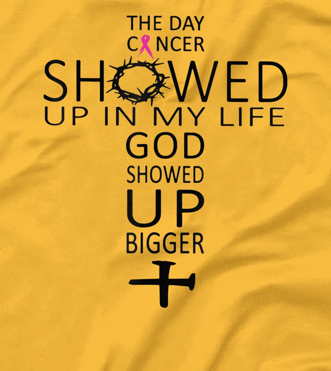 The Day Cancer Showed Up In My Life God Showed Up Bigger T-Shirt
