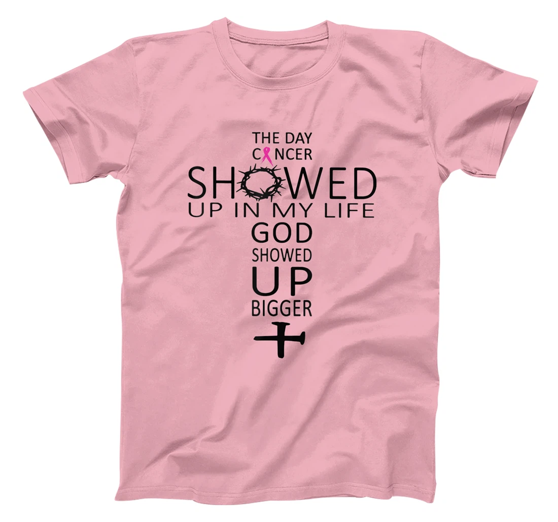 The Day Cancer Showed Up In My Life God Showed Up Bigger T-Shirt