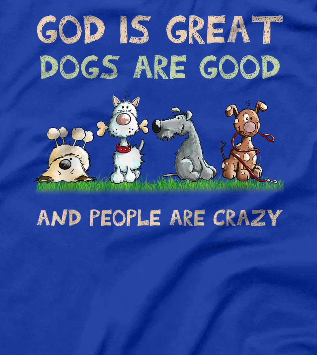 God Is Great Dogs Are Good And People Are Crazy T-Shirt