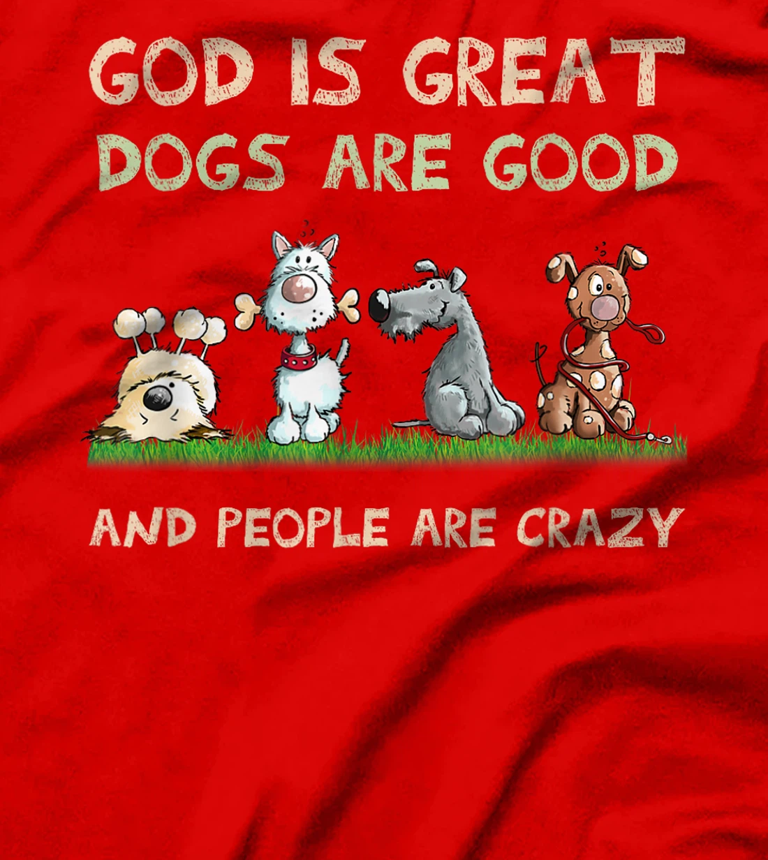 God Is Great Dogs Are Good And People Are Crazy T-Shirt