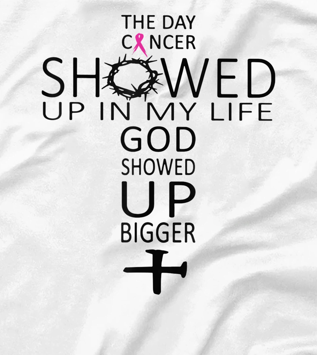 The Day Cancer Showed Up In My Life God Showed Up Bigger T-Shirt