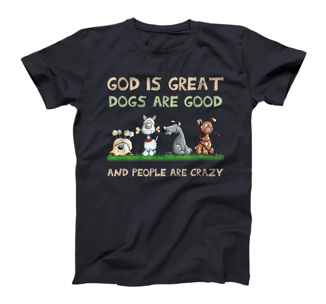 God Is Great Dogs Are Good And People Are Crazy T-Shirt