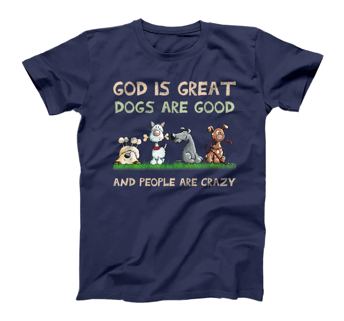 God Is Great Dogs Are Good And People Are Crazy T-Shirt