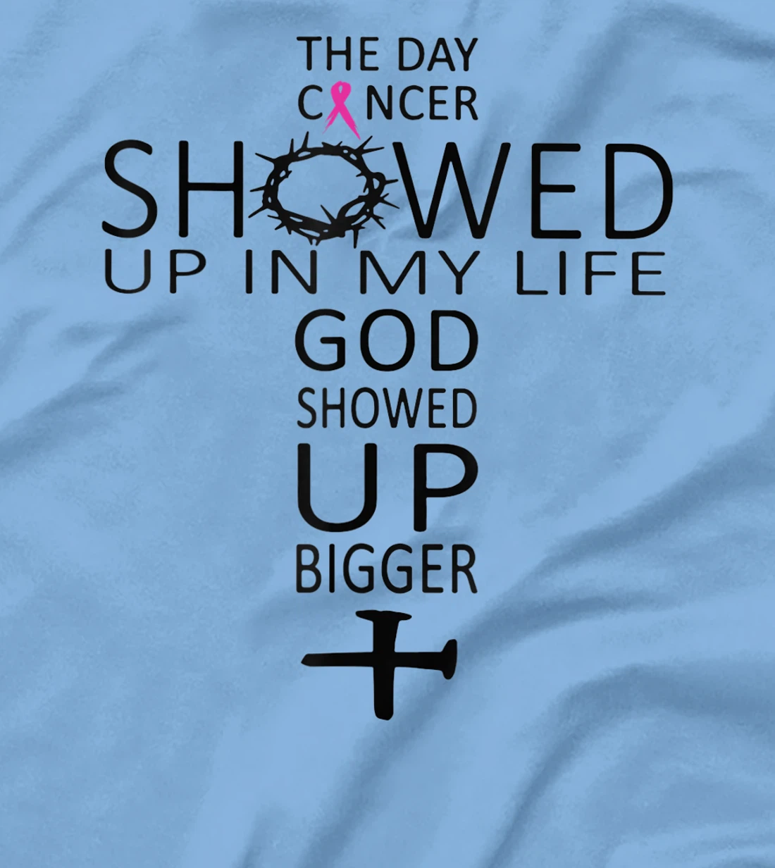 The Day Cancer Showed Up In My Life God Showed Up Bigger T-Shirt