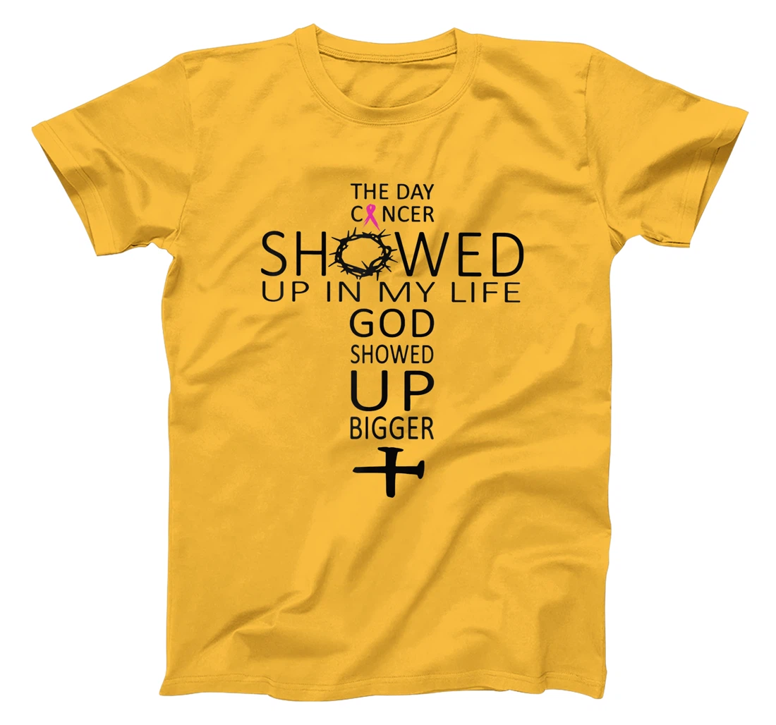 The Day Cancer Showed Up In My Life God Showed Up Bigger T-Shirt