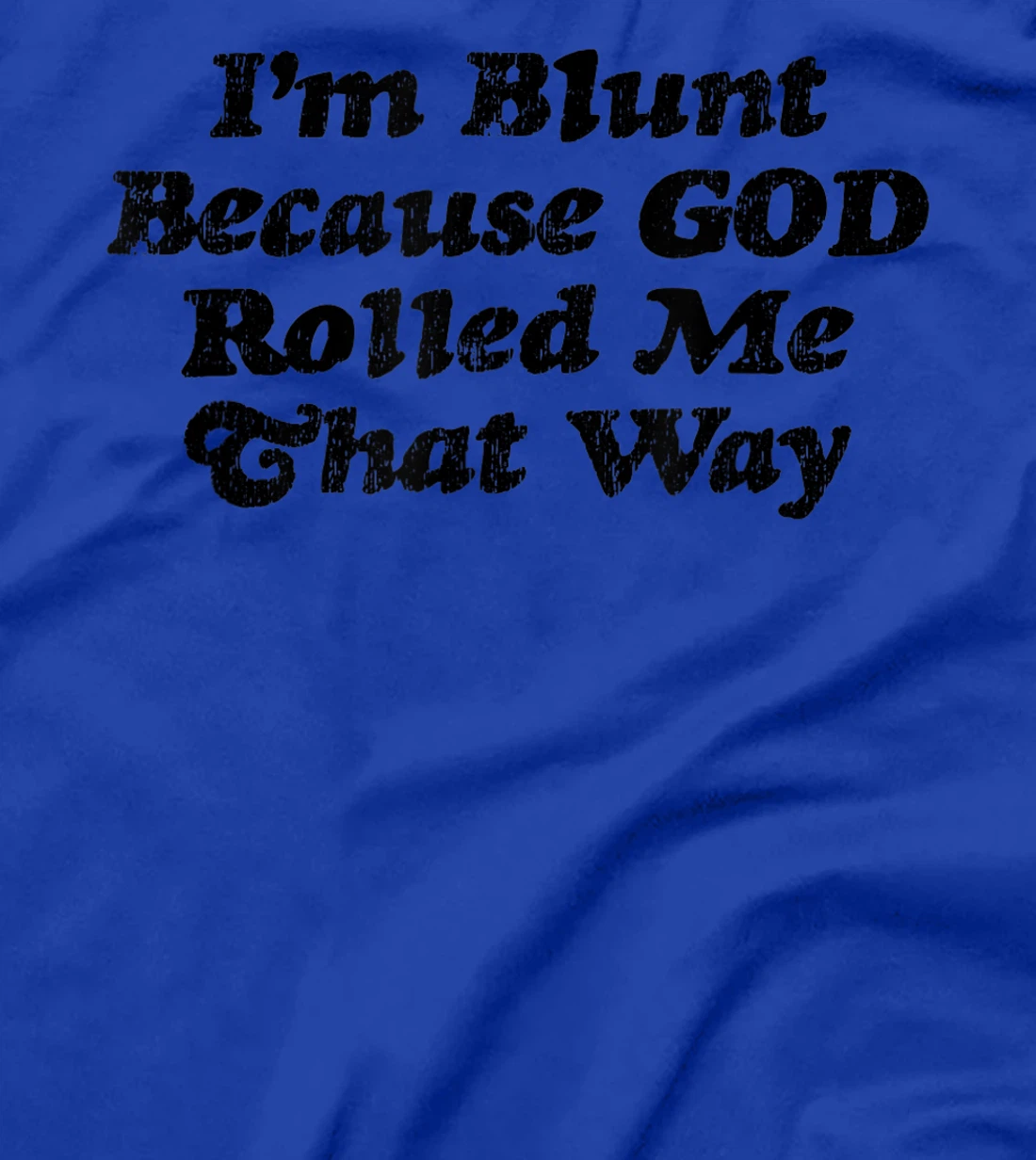 I'm Blunt Because God Rolled Me That Way - Funny Marijuana - T-Shirt