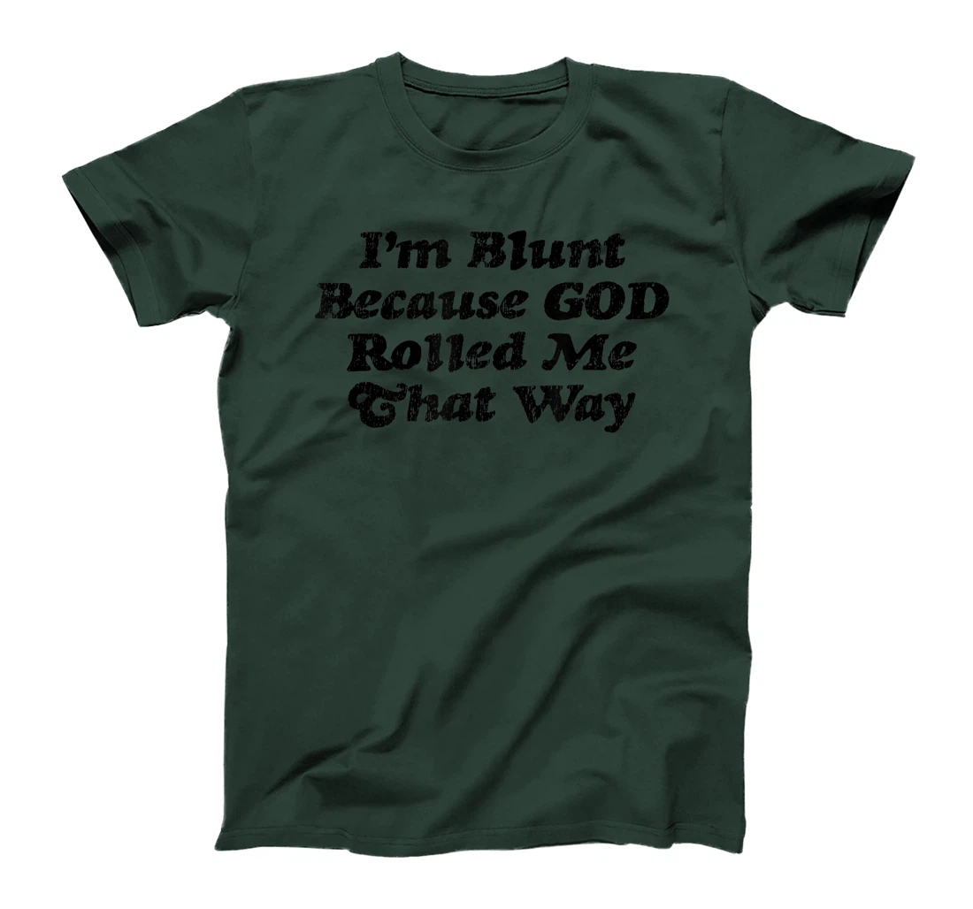 I'm Blunt Because God Rolled Me That Way - Funny Marijuana - T-Shirt