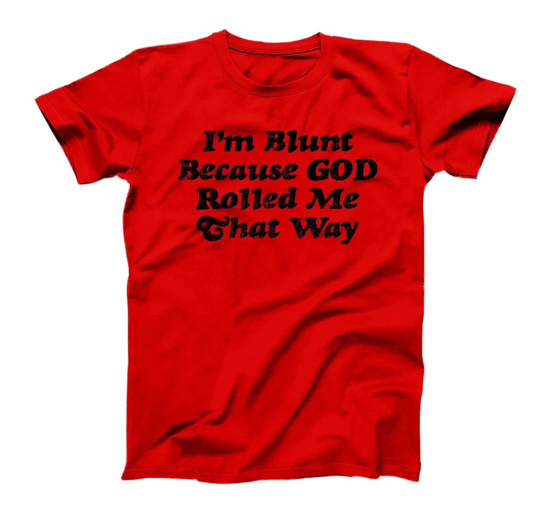 I'm Blunt Because God Rolled Me That Way - Funny Marijuana - T-Shirt