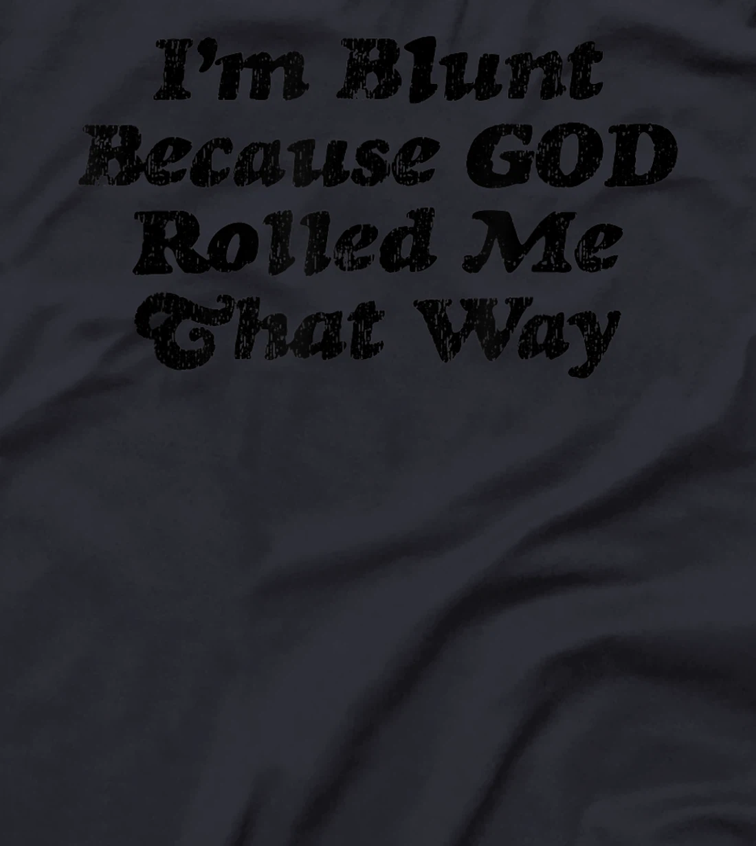 I'm Blunt Because God Rolled Me That Way - Funny Marijuana - T-Shirt