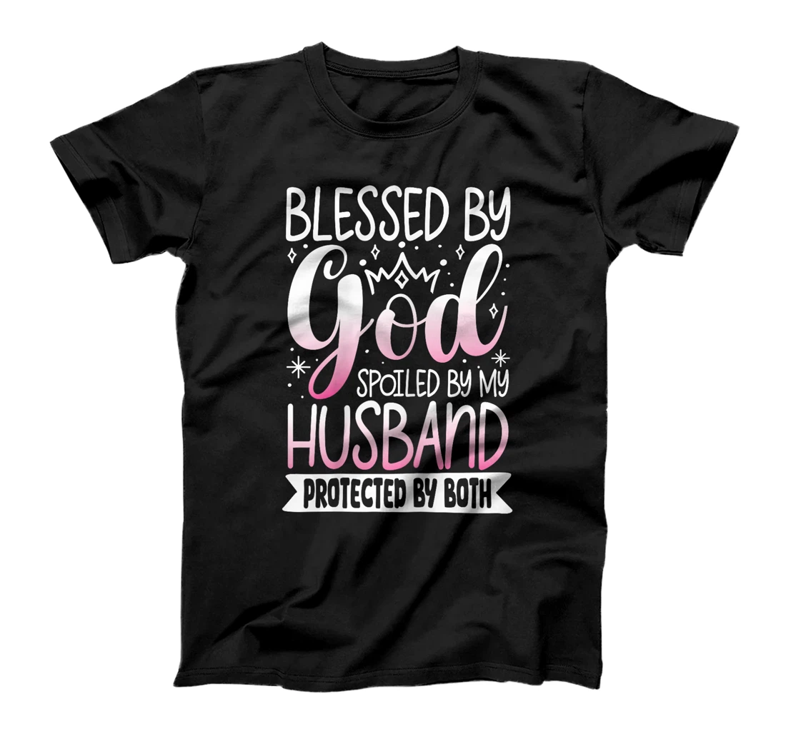 Blessed By God Spoiled By My Husband Protected By Both T-Shirt