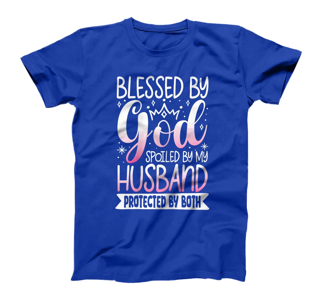 Blessed By God Spoiled By My Husband Protected By Both T-Shirt