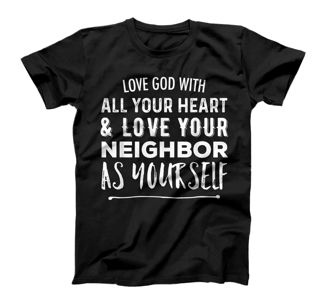 Love God With All Your Heart Love Your Neighbor As Yourself T-Shirt