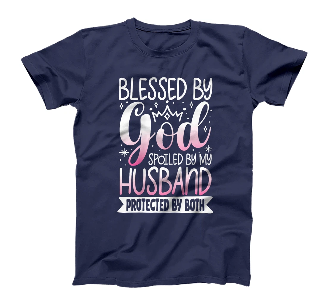 Blessed By God Spoiled By My Husband Protected By Both T-Shirt