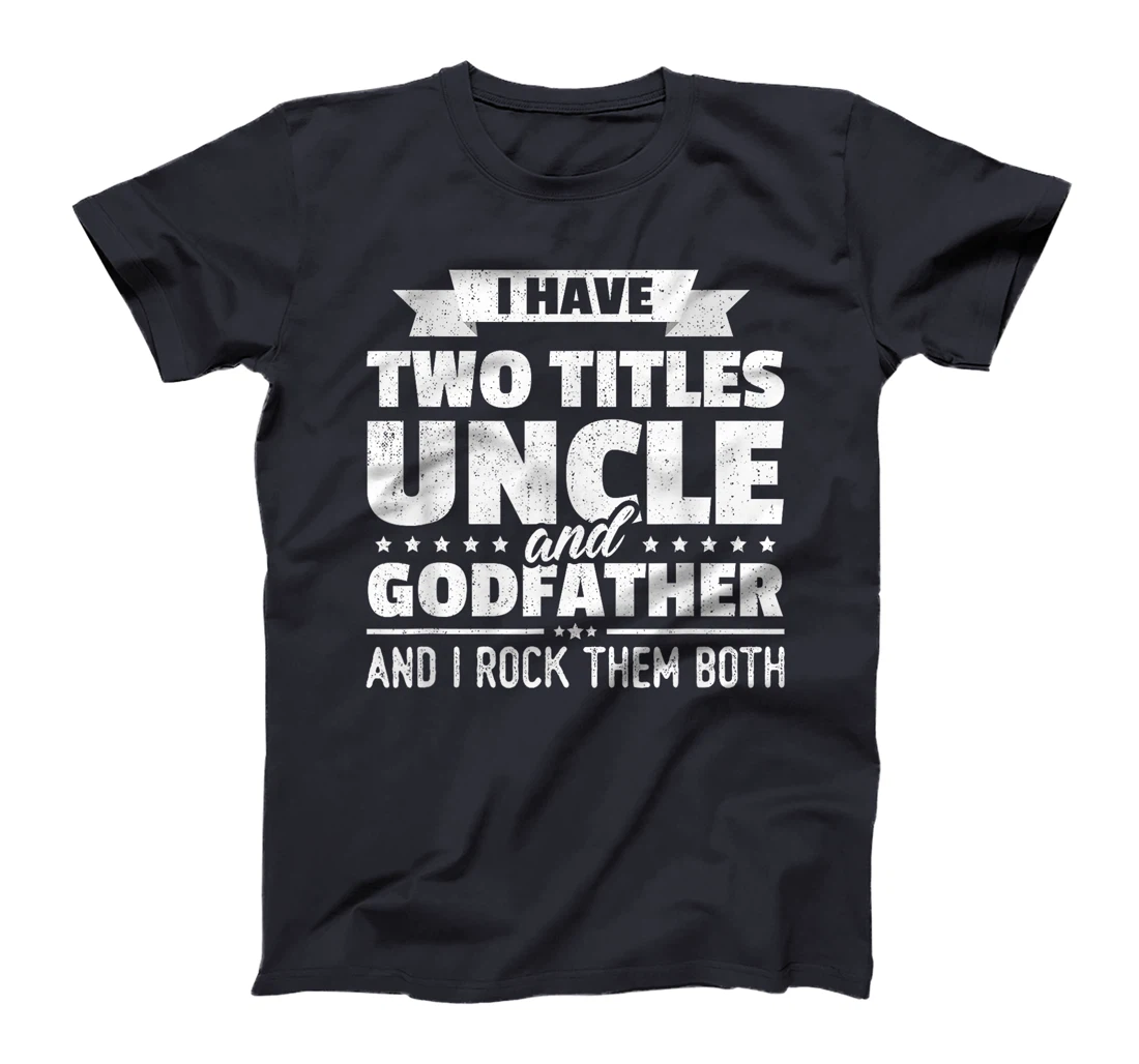 I Have Two Titles Uncle And Godfather Father's Day Gift T-Shirt