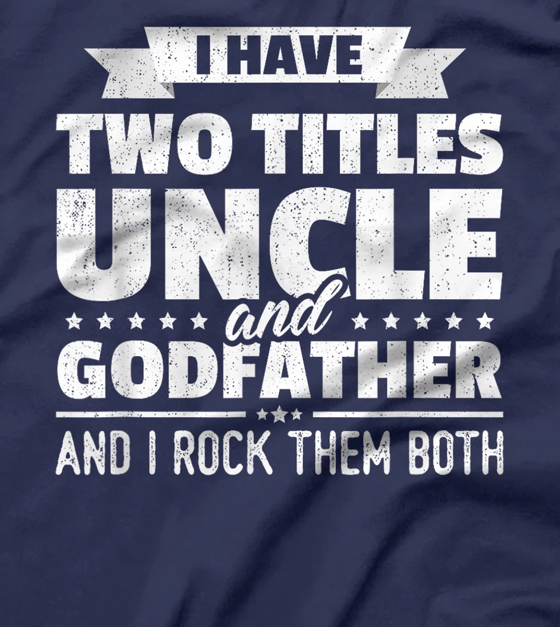 I Have Two Titles Uncle And Godfather Father's Day Gift T-Shirt